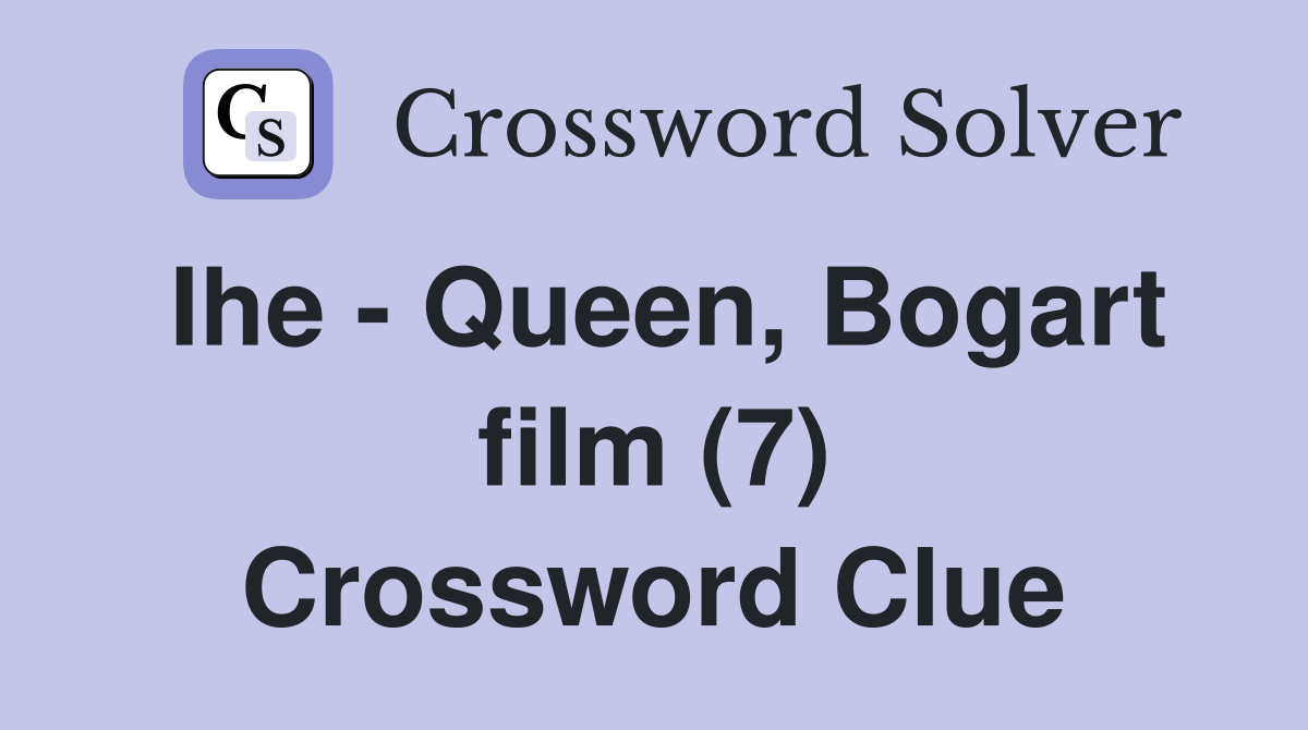 Ihe - Queen, Bogart film (7) Crossword Clue