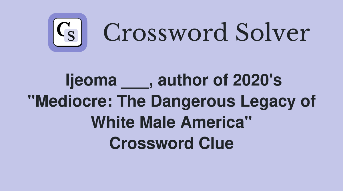 Ijeoma ___, author of 2020's "Mediocre: The Dangerous Legacy of White Male America" Crossword Clue