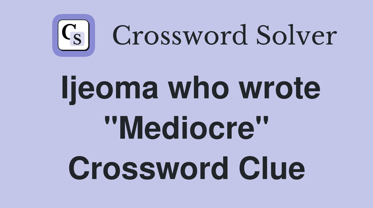 Ijeoma who wrote "Mediocre" Crossword Clue