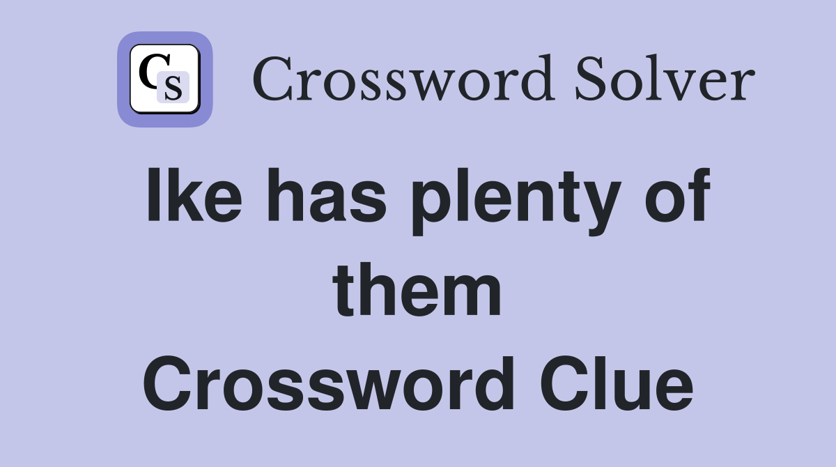 Ike has plenty of them Crossword Clue