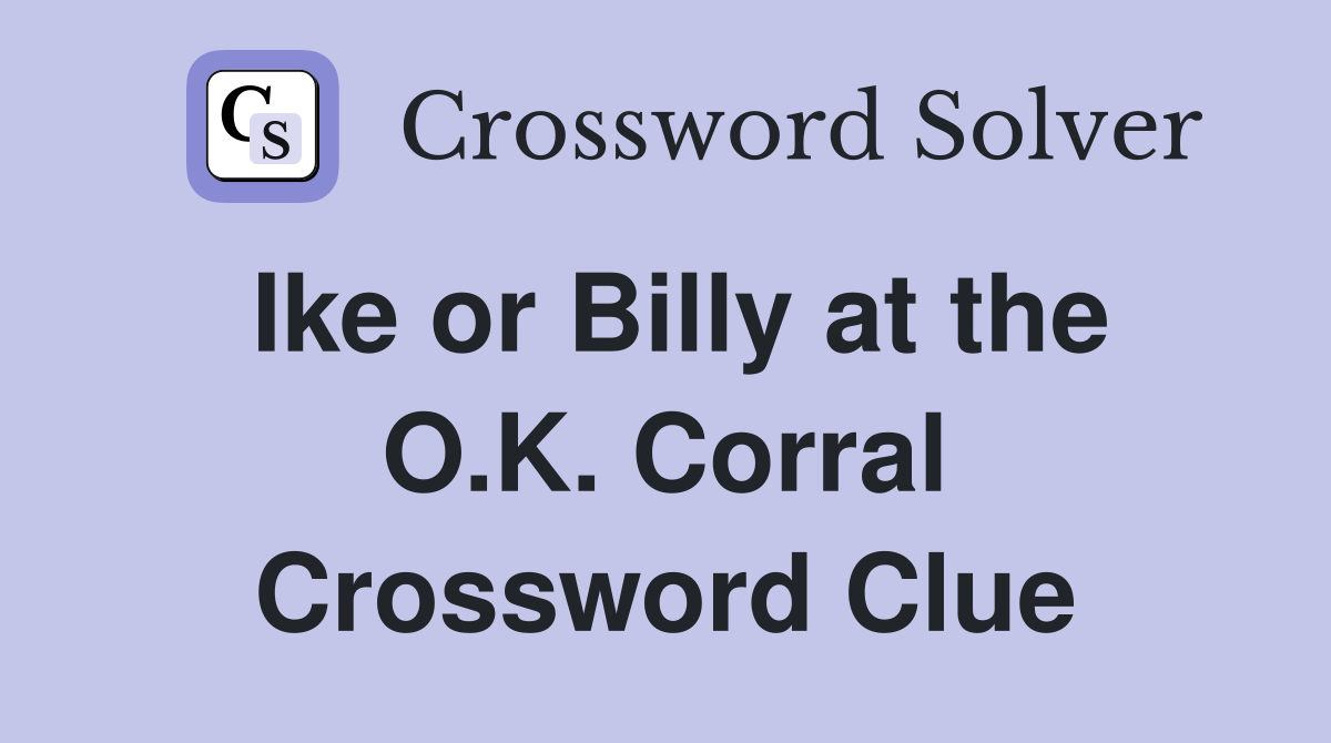 Ike or Billy at the O.K. Corral Crossword Clue