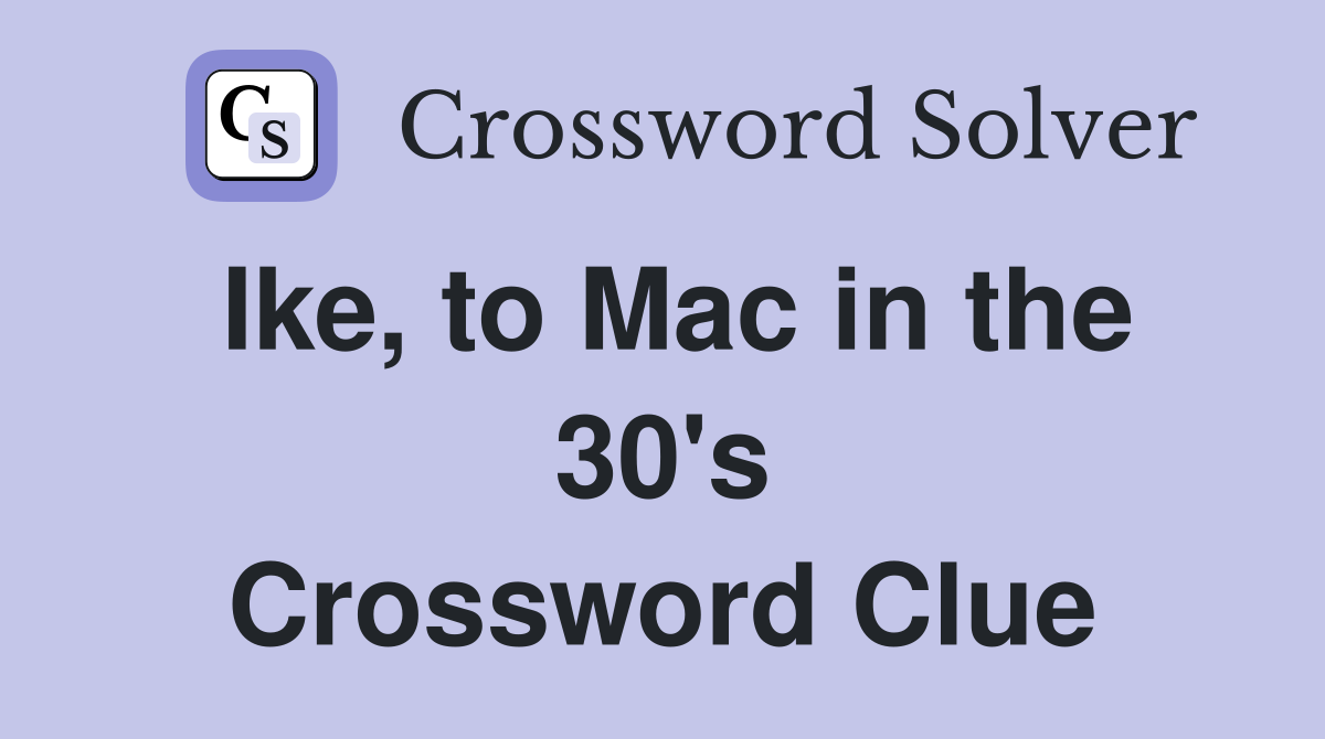 Ike, to Mac in the 30's Crossword Clue