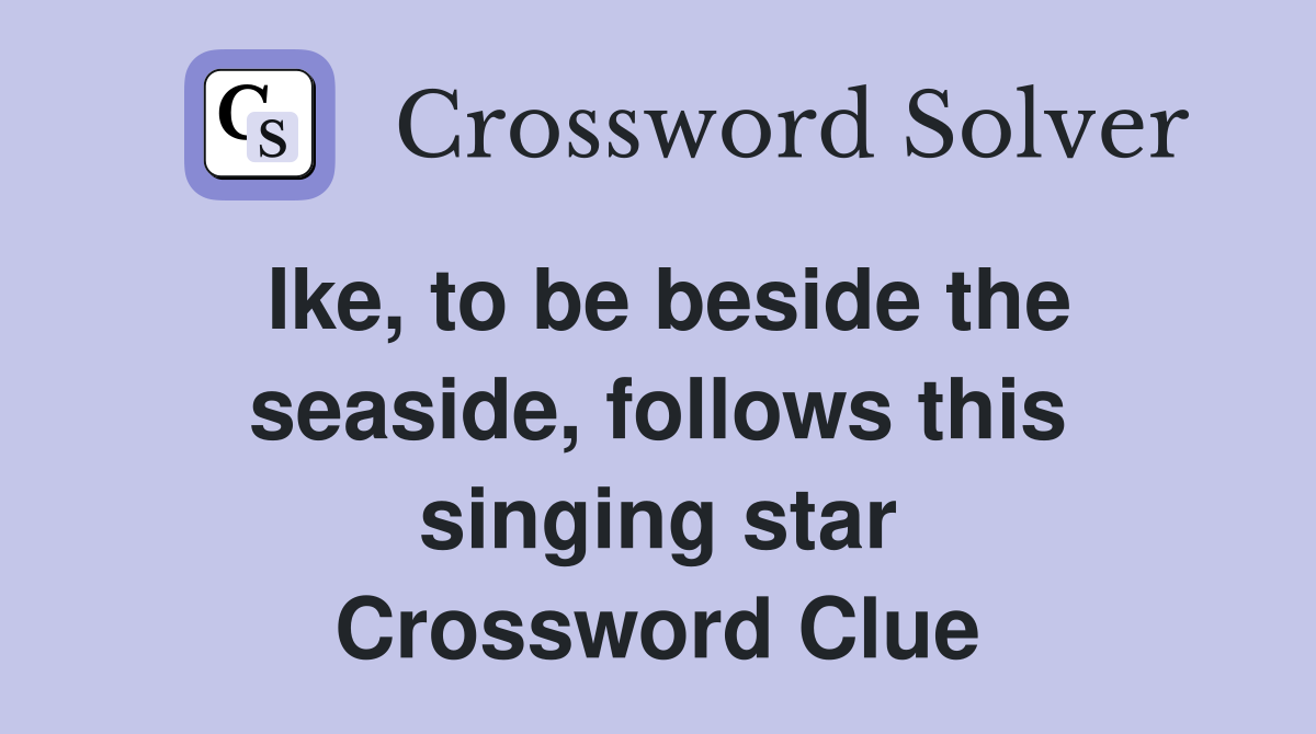 Ike, to be beside the seaside, follows this singing star Crossword Clue