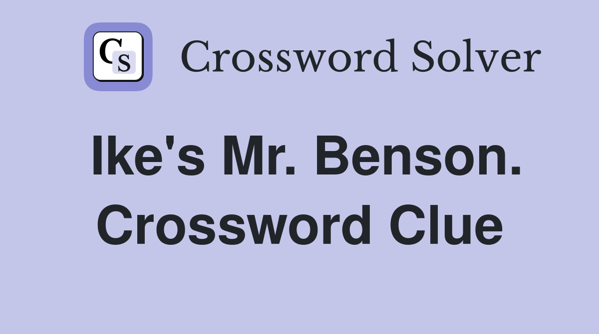 Ike's Mr. Benson. Crossword Clue