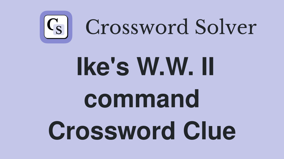 Ike's W.W. II command Crossword Clue