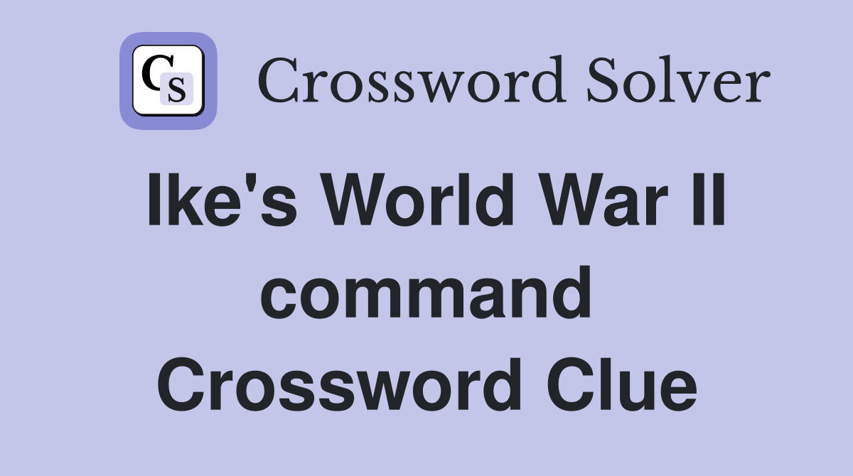 Ike's World War II command Crossword Clue