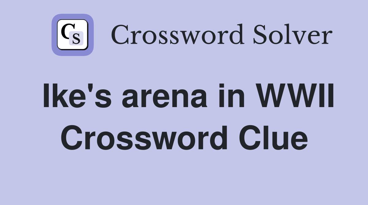 Ike's arena in WWII Crossword Clue