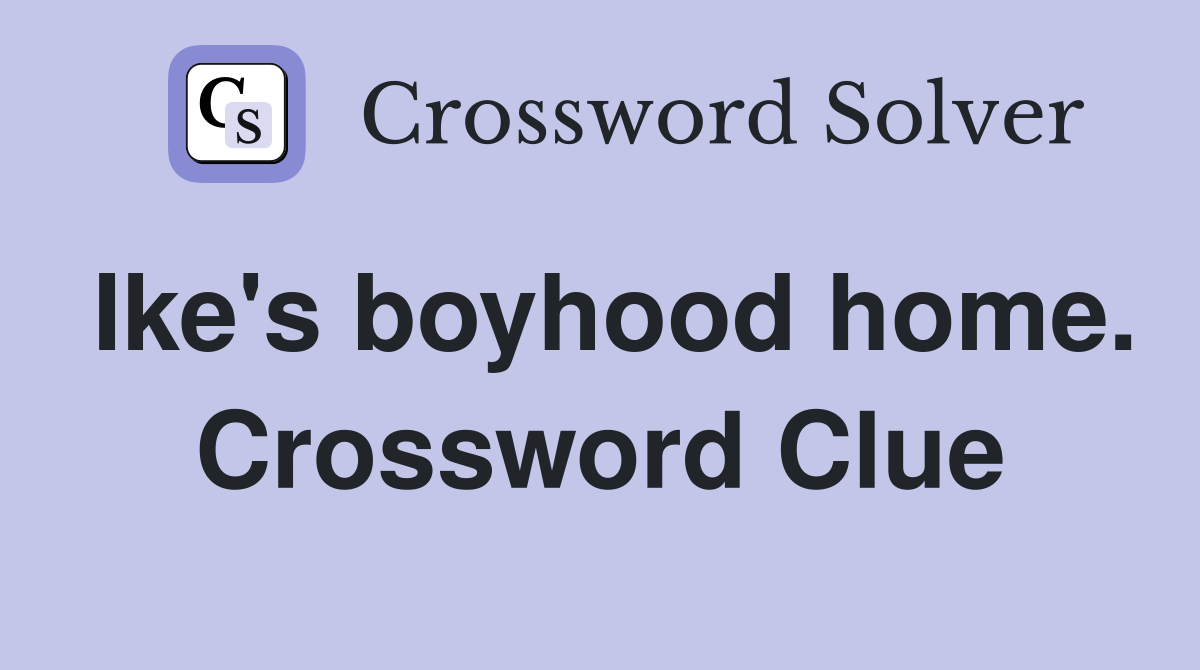 Ike's boyhood home. Crossword Clue