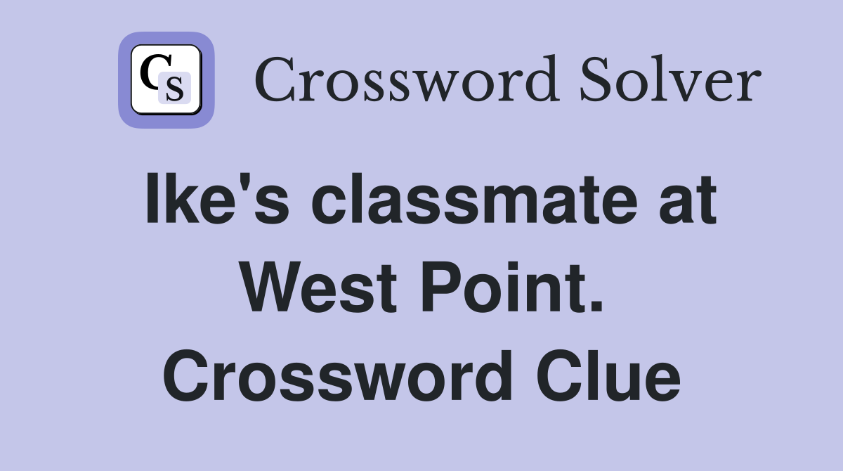 Ike's classmate at West Point. Crossword Clue