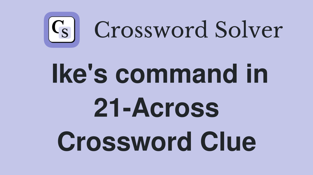 Ike's command in 21-Across Crossword Clue