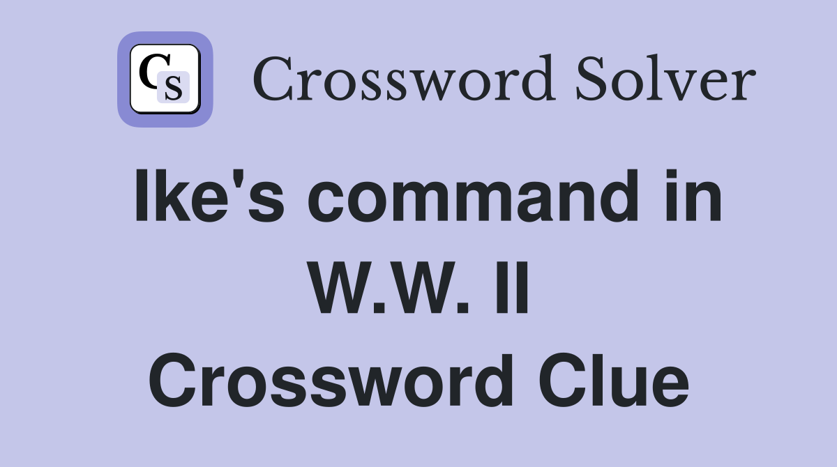 Ike's command in W.W. II Crossword Clue