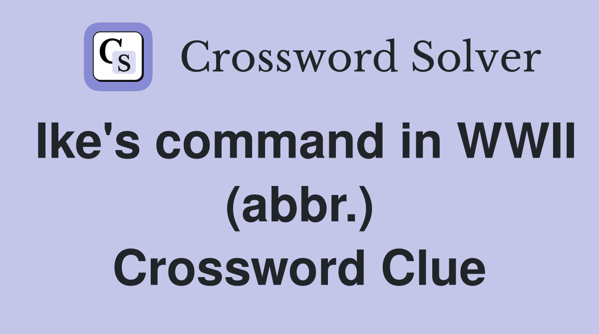 Ike's command in WWII (abbr.) Crossword Clue