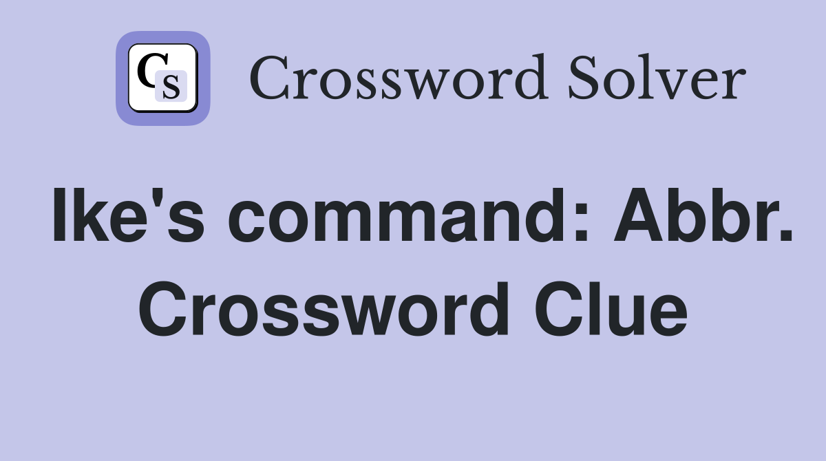 Ike's command: Abbr. Crossword Clue