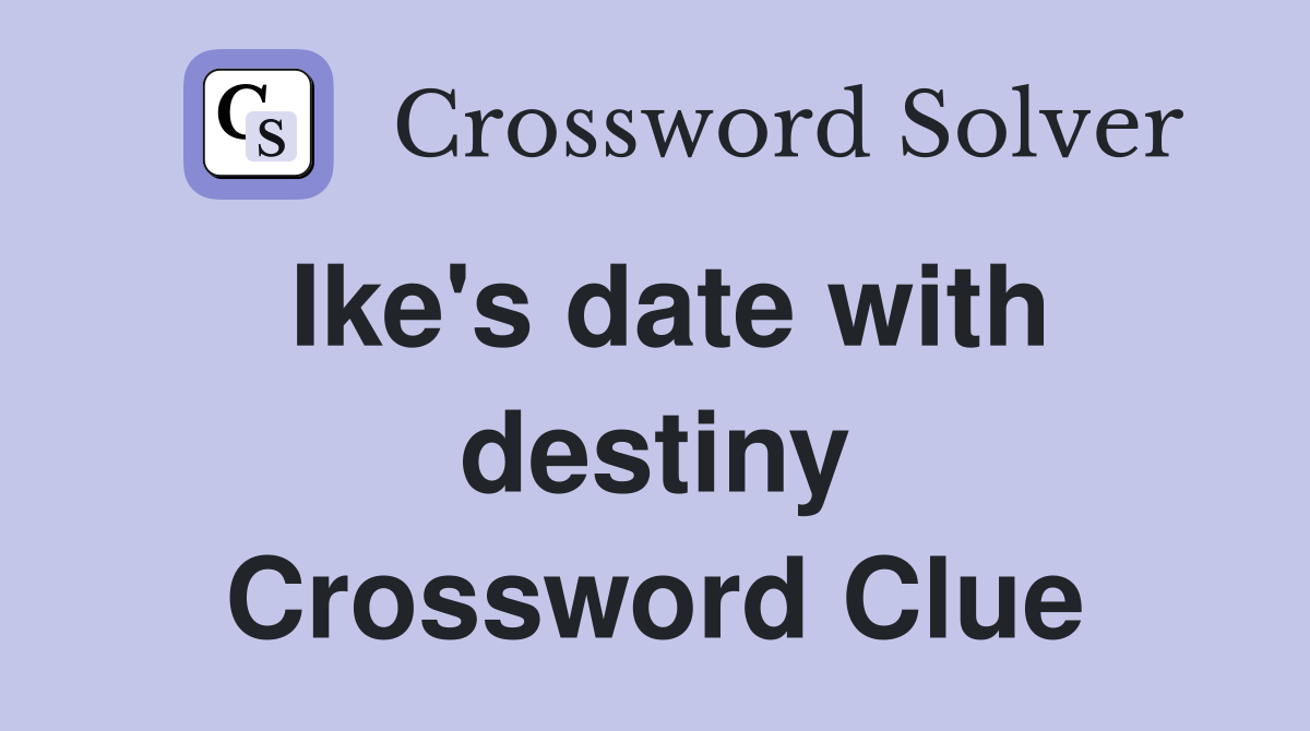 Ike's date with destiny Crossword Clue