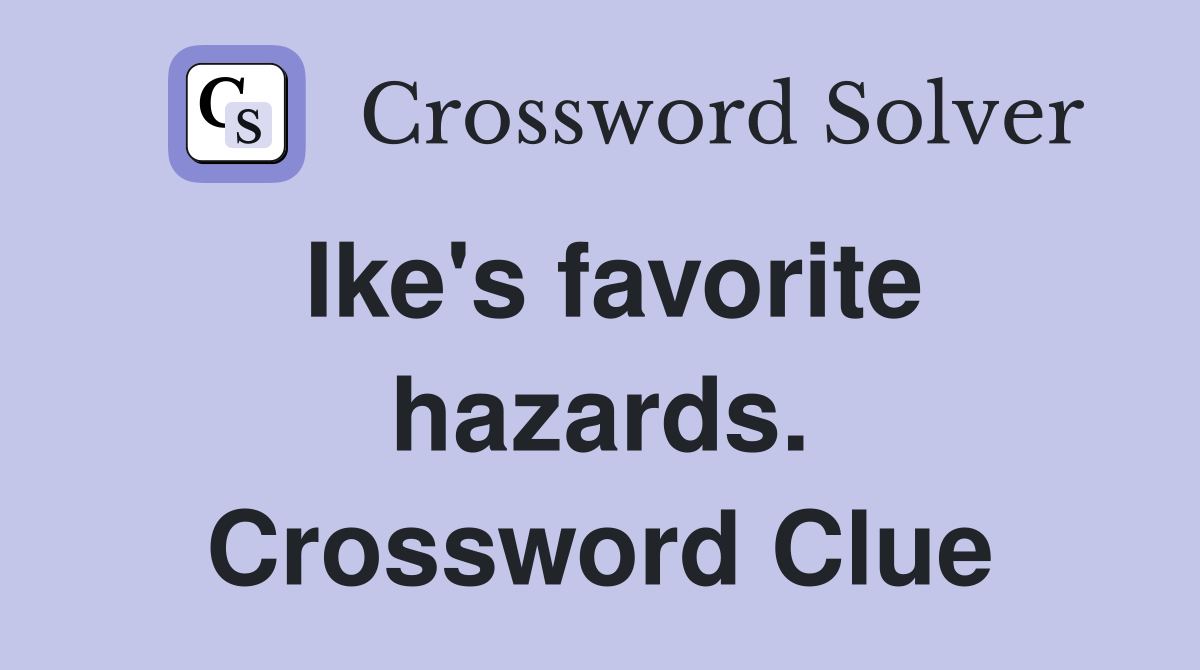 Ike's favorite hazards. Crossword Clue