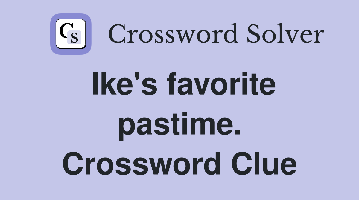 Ike's favorite pastime. Crossword Clue