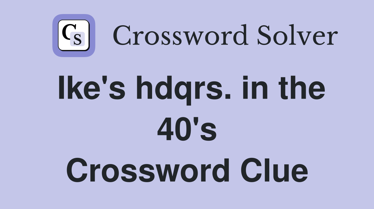 Ike's hdqrs. in the 40's Crossword Clue
