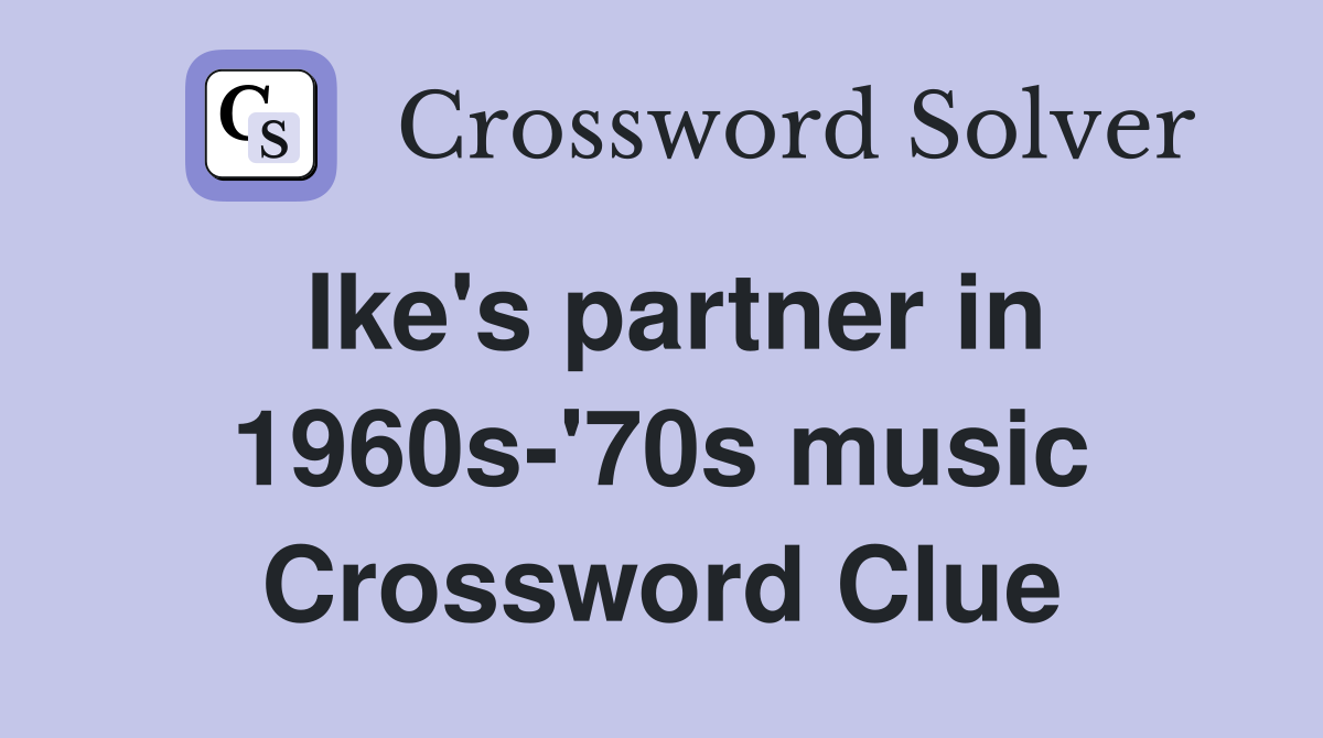 Ike's partner in 1960s-'70s music Crossword Clue