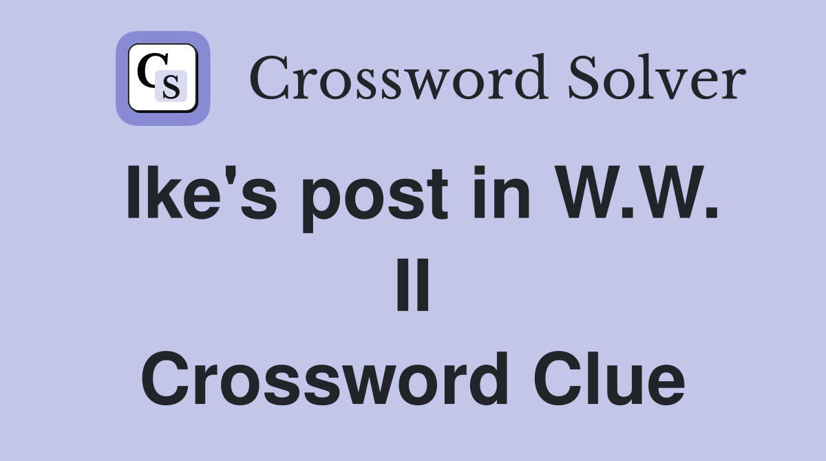 Ike's post in W.W. II Crossword Clue