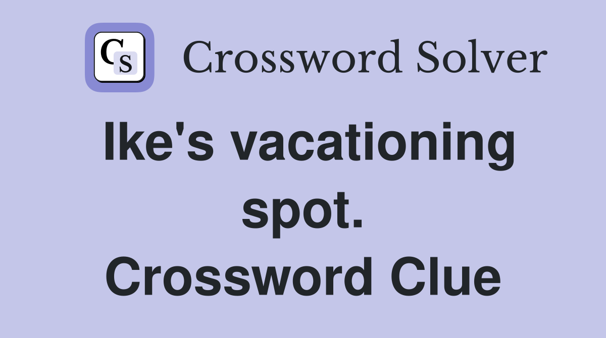 Ike's vacationing spot. Crossword Clue