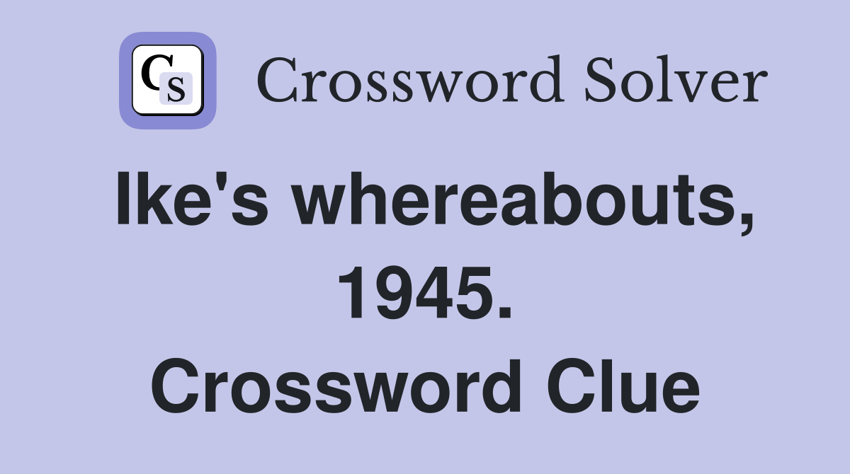 Ike's whereabouts, 1945. Crossword Clue