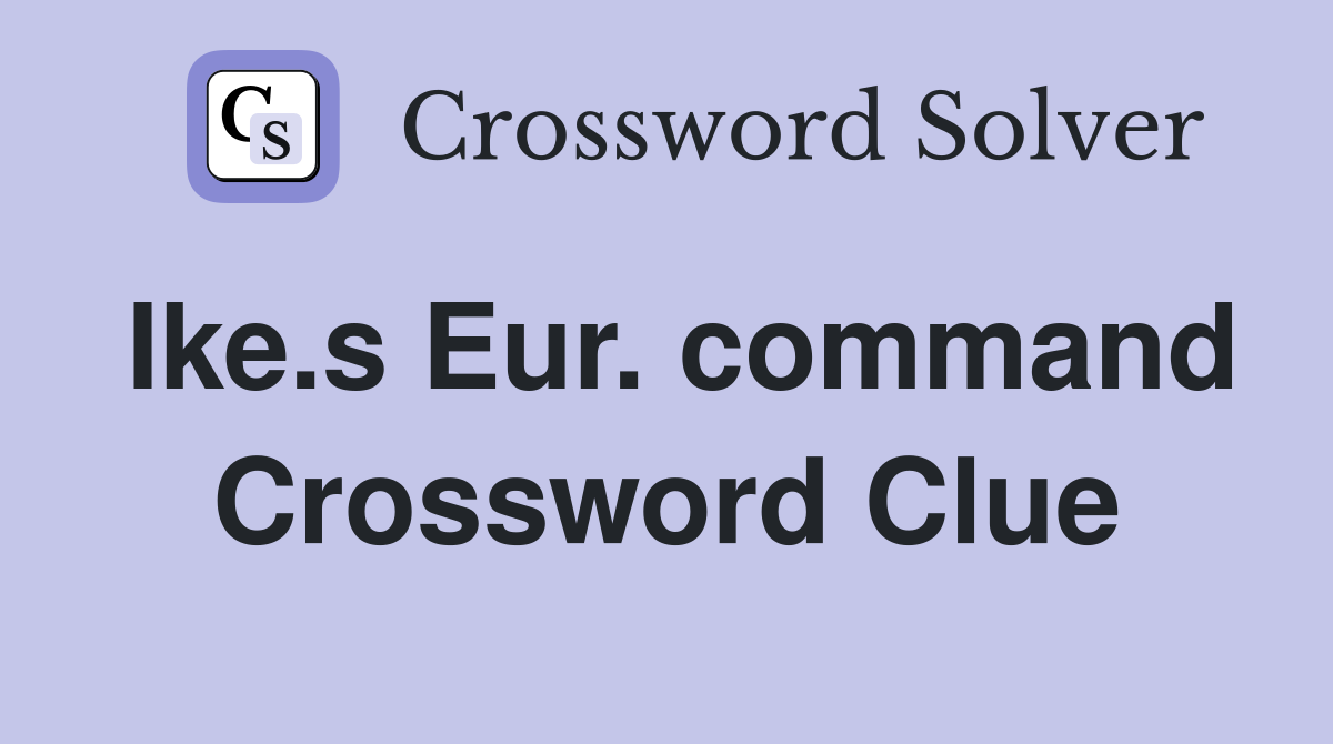 Ike.s Eur. command Crossword Clue