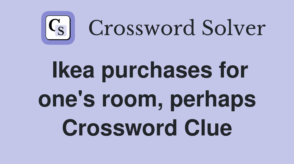 Ikea purchases for one's room, perhaps Crossword Clue