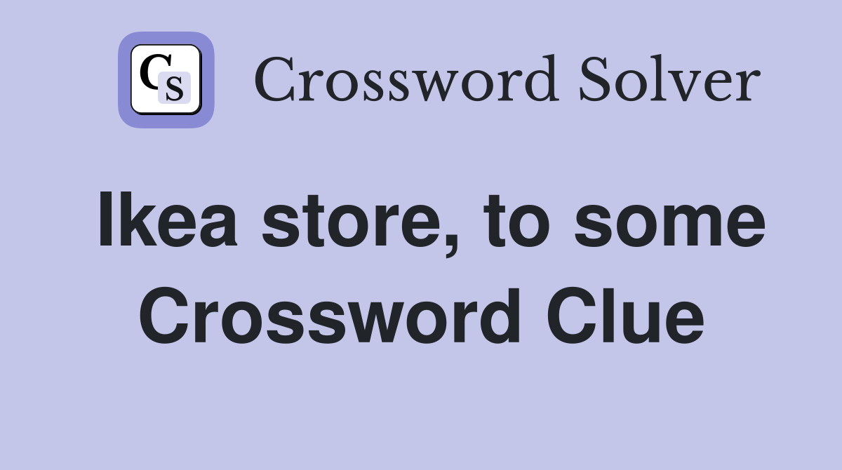 Ikea store, to some Crossword Clue
