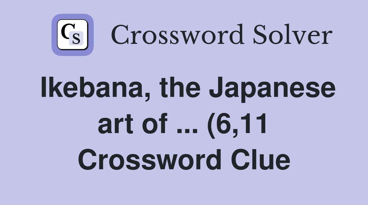 Ikebana the Japanese art of (6 11) Crossword Clue Answers Ikebana the Japanese art of (6 11) Crossword Clue Answers