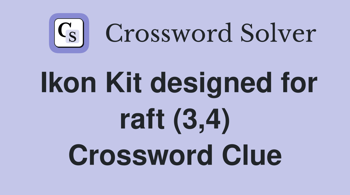 Ikon Kit designed for raft (3,4) Crossword Clue