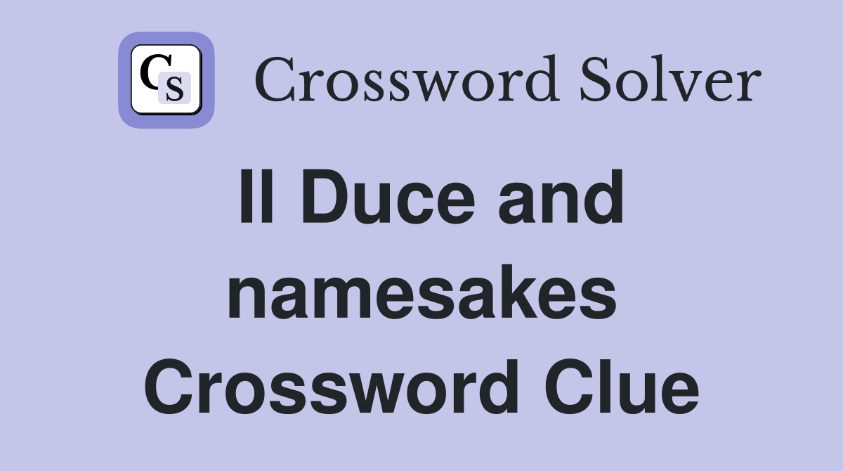 Il Duce and namesakes Crossword Clue