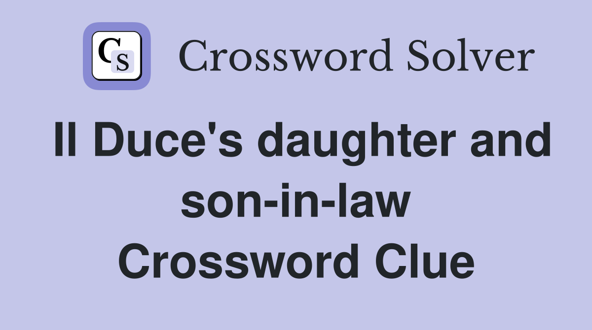 Il Duce's daughter and son-in-law Crossword Clue