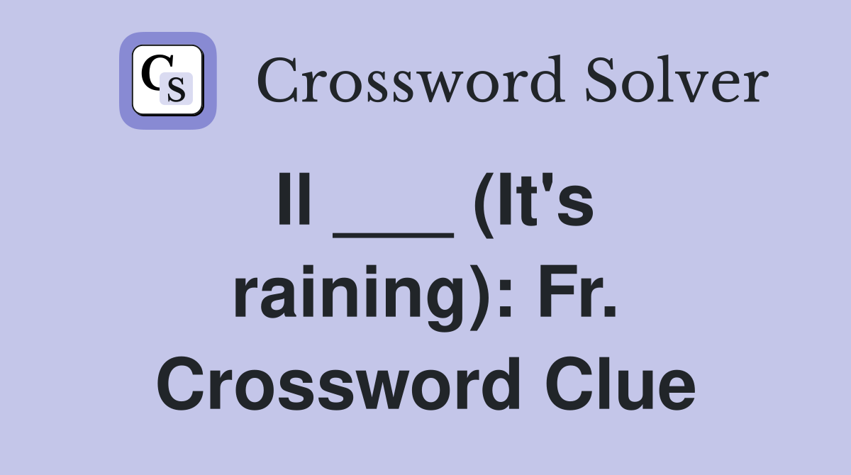 Il ___ (It's raining): Fr. Crossword Clue