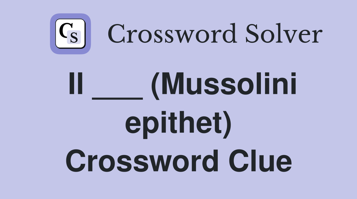 Il ___ (Mussolini epithet) Crossword Clue
