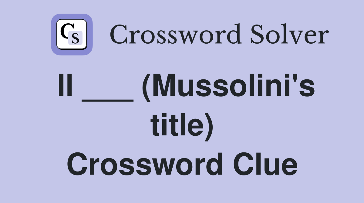 Il ___ (Mussolini's title) Crossword Clue
