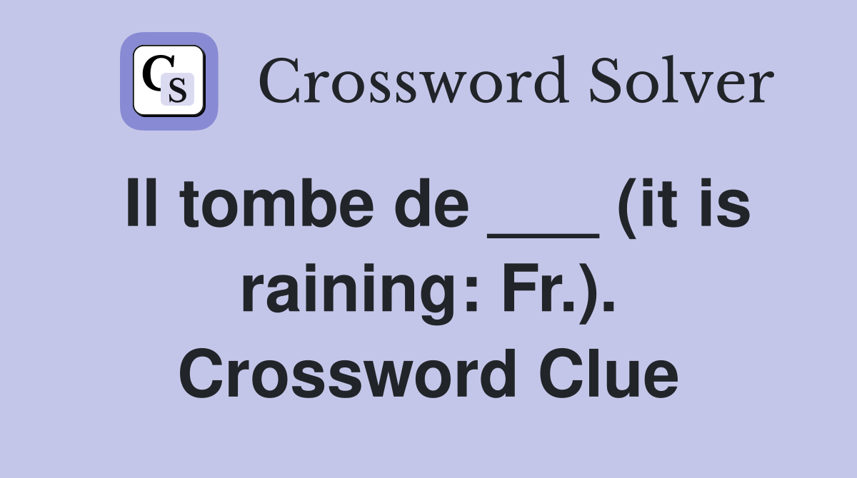 Il tombe de ___ (it is raining: Fr.). Crossword Clue