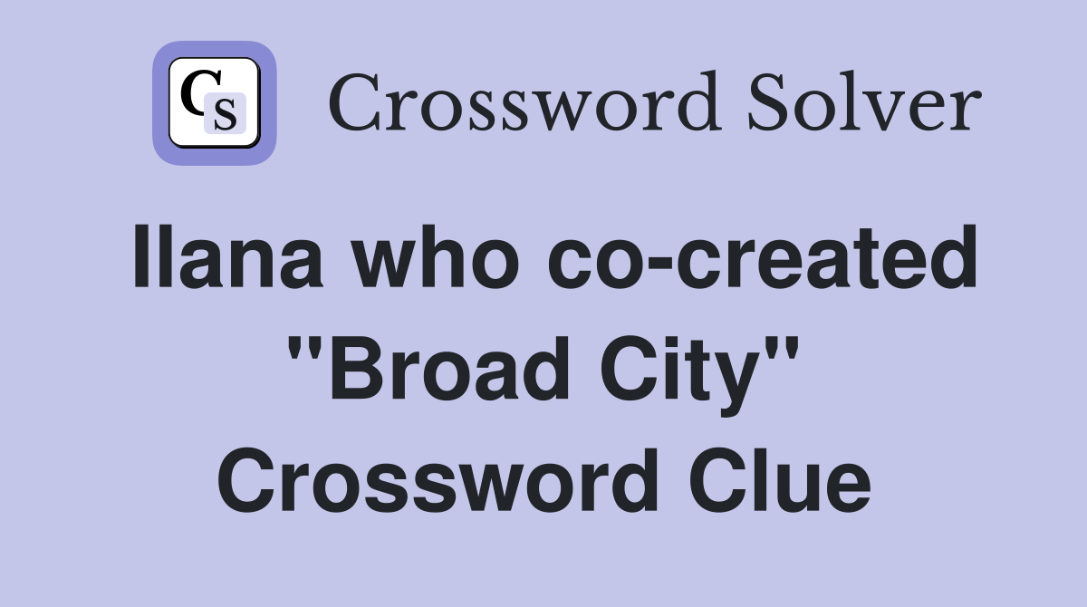 Ilana who co-created "Broad City" Crossword Clue