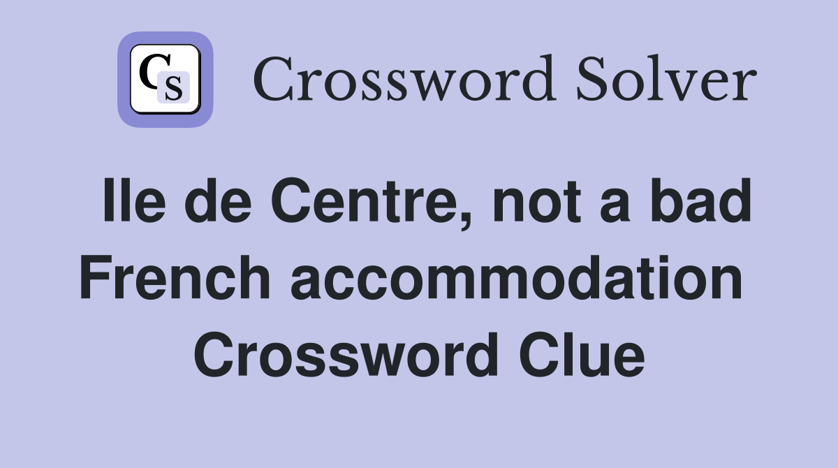 Ile de Centre, not a bad French accommodation  Crossword Clue