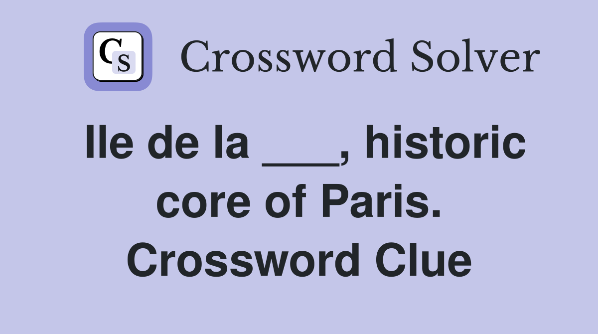 Ile de la ___, historic core of Paris. Crossword Clue
