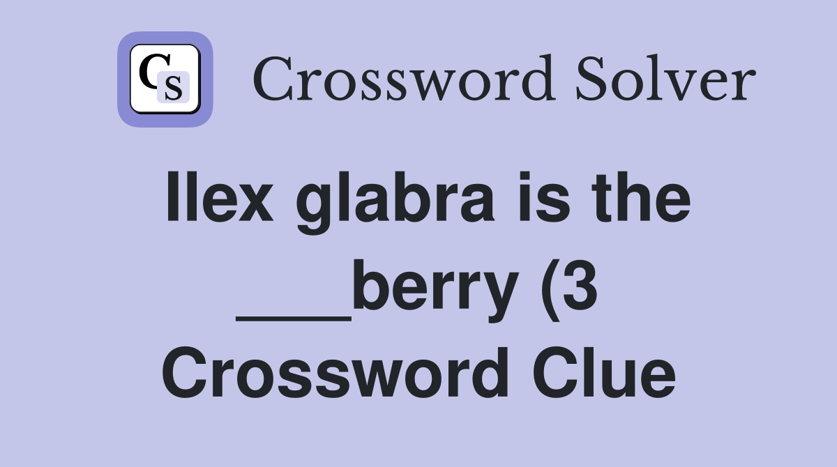 Ilex glabra is the berry (3) Crossword Clue Answers Crossword Solver Ilex glabra is the berry (3) Crossword Clue Answers Crossword Solver