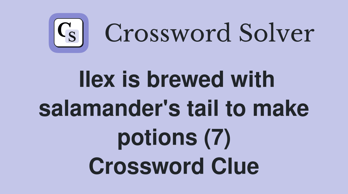 Ilex is brewed with salamander's tail to make potions (7) Crossword Clue