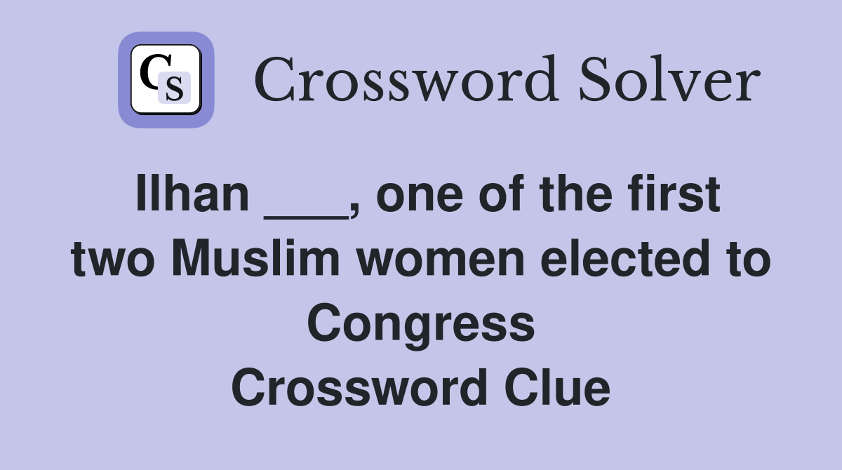 Ilhan ___, one of the first two Muslim women elected to Congress Crossword Clue