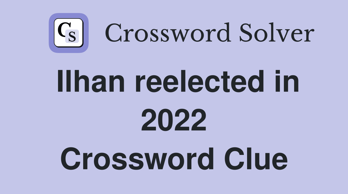 Ilhan reelected in 2022 Crossword Clue
