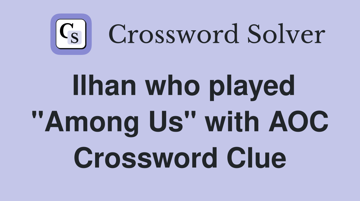 Ilhan who played "Among Us" with AOC Crossword Clue