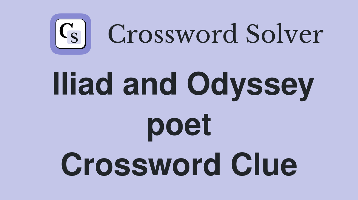 Iliad and Odyssey poet Crossword Clue