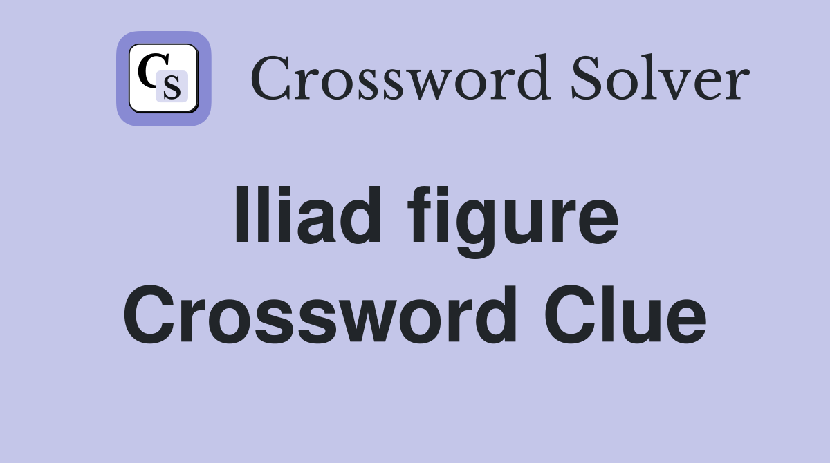 Iliad figure Crossword Clue