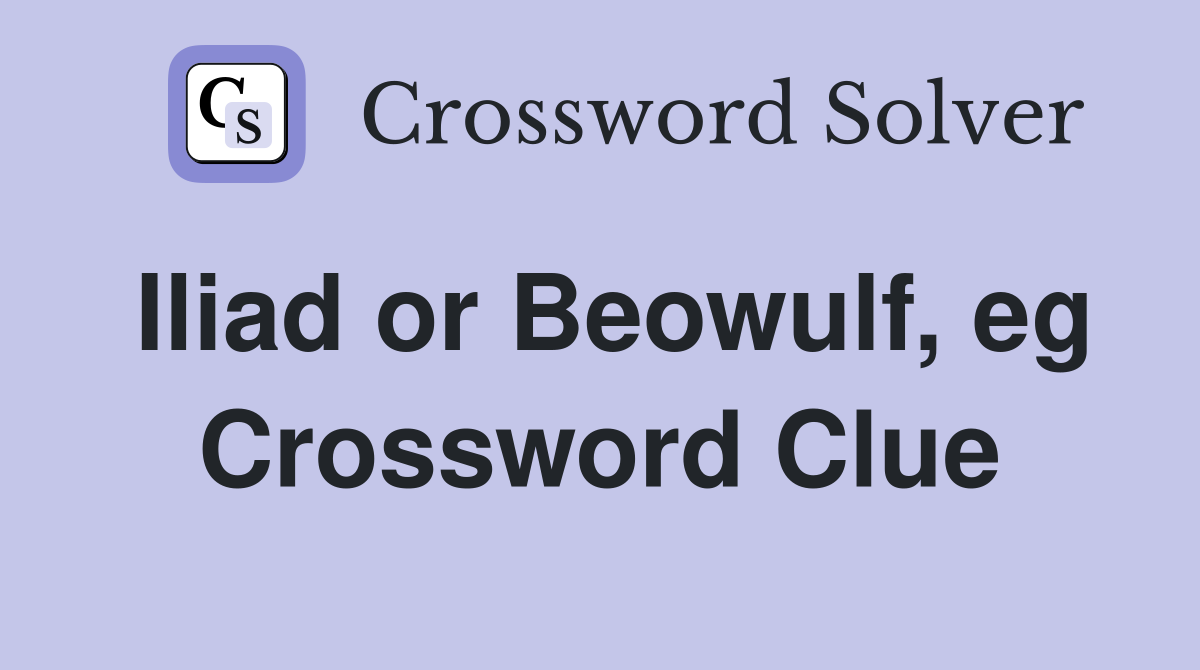 Iliad or Beowulf, eg Crossword Clue