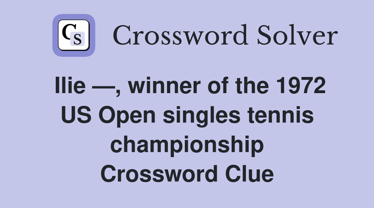 Ilie —, winner of the 1972 US Open singles tennis championship Crossword Clue