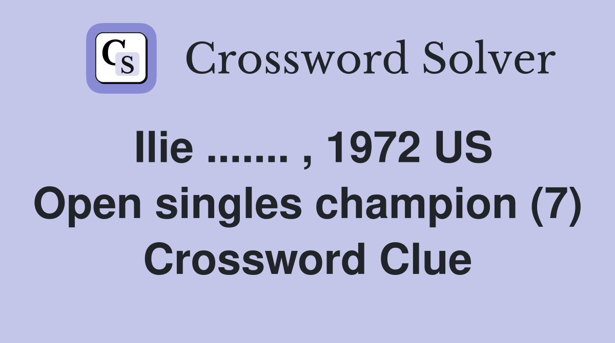 Ilie ....... , 1972 US Open singles champion (7) Crossword Clue