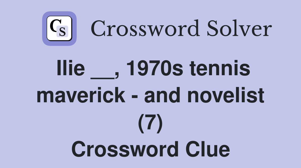 Ilie __, 1970s tennis maverick - and novelist (7) Crossword Clue